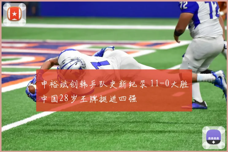 申裕斌创韩乒队史新纪录 11-0大胜中国28岁王牌挺进四强