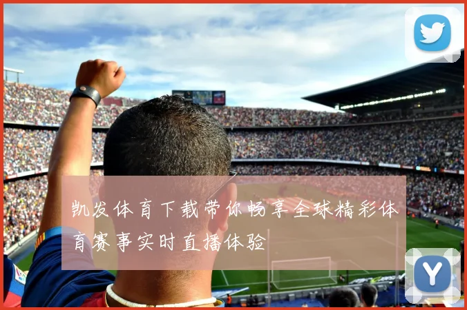 凯发体育下载带你畅享全球精彩体育赛事实时直播体验