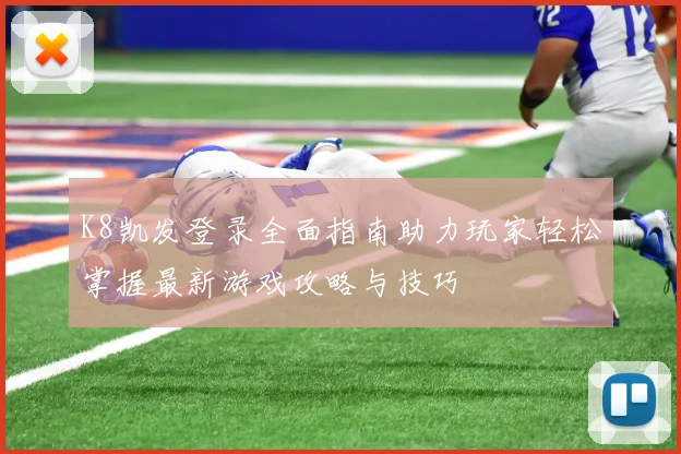 K8凯发登录全面指南助力玩家轻松掌握最新游戏攻略与技巧