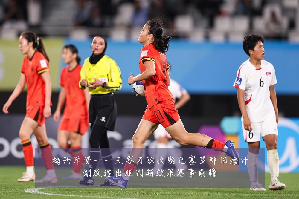 梅西斥资一一五零万欧收购巴塞罗那旧楼计划改造出租判断效果赛事前瞻